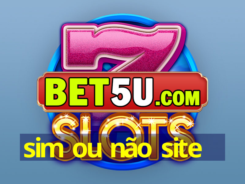 sim ou não site